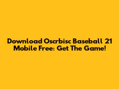 Download Oscrbisc Baseball 21 Mobile Free: Get The Game!
