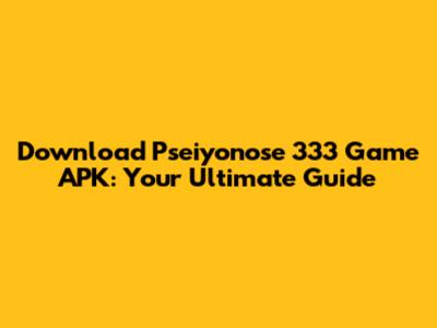 Download Pseiyonose 333 Game APK: Your Ultimate Guide