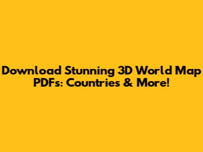 Download Stunning 3D World Map PDFs: Countries & More!