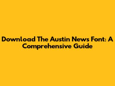Download The Austin News Font: A Comprehensive Guide