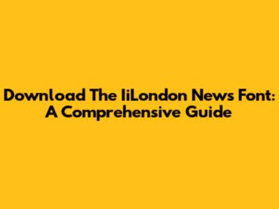 Download The IiLondon News Font: A Comprehensive Guide