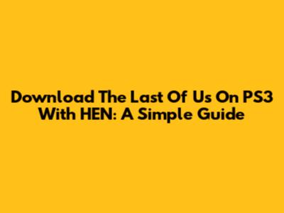 Download The Last Of Us On PS3 With HEN: A Simple Guide