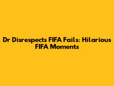 Dr Disrespect's FIFA Fails: Hilarious FIFA Moments