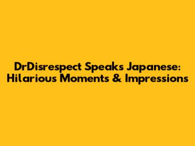 DrDisrespect Speaks Japanese: Hilarious Moments & Impressions