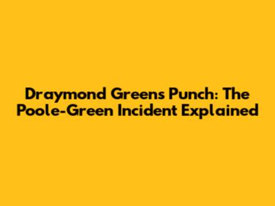 Draymond Green's Punch: The Poole-Green Incident Explained