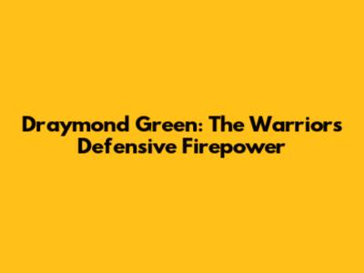 Draymond Green: The Warriors' Defensive Firepower
