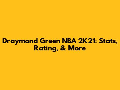 Draymond Green NBA 2K21: Stats, Rating, & More
