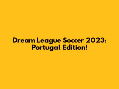 Dream League Soccer 2023: Portugal Edition!