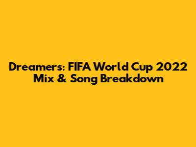 Dreamers: FIFA World Cup 2022 Mix & Song Breakdown