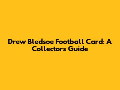 Drew Bledsoe Football Card: A Collector's Guide