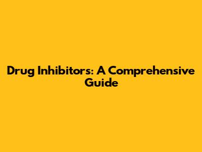 Drug Inhibitors: A Comprehensive Guide