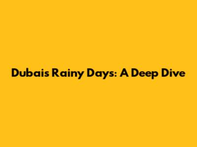Dubai's Rainy Days: A Deep Dive