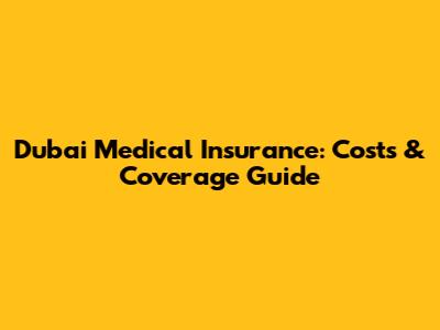 Dubai Medical Insurance: Costs & Coverage Guide