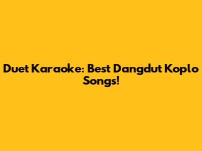 Duet Karaoke: Best Dangdut Koplo Songs!