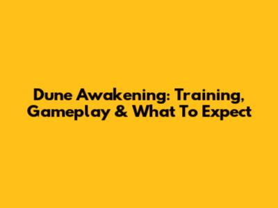 Dune Awakening: Training, Gameplay & What To Expect