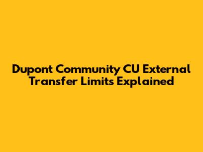 Dupont Community CU External Transfer Limits Explained