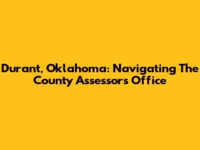 Durant, Oklahoma: Navigating The County Assessor's Office
