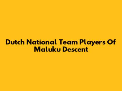 Dutch National Team Players Of Maluku Descent