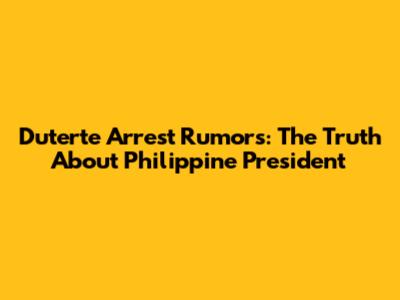 Duterte Arrest Rumors: The Truth About Philippine President
