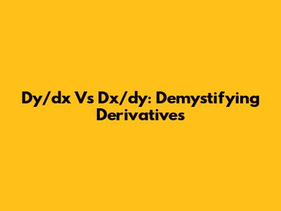 Dy/dx Vs Dx/dy: Demystifying Derivatives