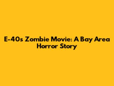 E-40's Zombie Movie: A Bay Area Horror Story