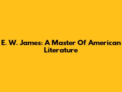 E. W. James: A Master Of American Literature