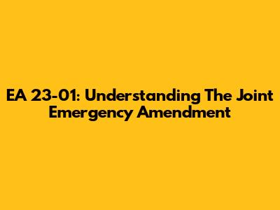 EA 23-01: Understanding The Joint Emergency Amendment