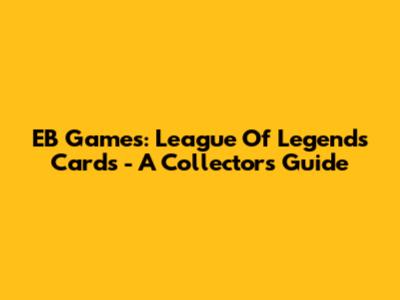 EB Games: League Of Legends Cards - A Collector's Guide