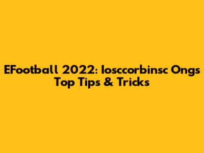 EFootball 2022: Iosccorbinsc Ong's Top Tips & Tricks