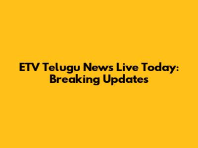 ETV Telugu News Live Today: Breaking Updates
