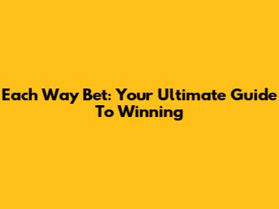 Each Way Bet: Your Ultimate Guide To Winning