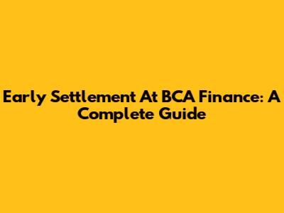 Early Settlement At BCA Finance: A Complete Guide