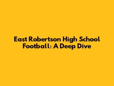 East Robertson High School Football: A Deep Dive