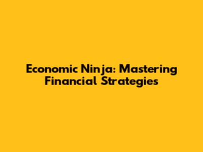 Economic Ninja: Mastering Financial Strategies