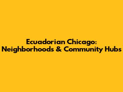 Ecuadorian Chicago: Neighborhoods & Community Hubs