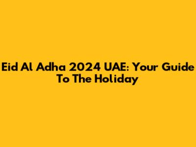 Eid Al Adha 2024 UAE: Your Guide To The Holiday