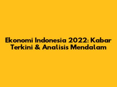 Ekonomi Indonesia 2022: Kabar Terkini & Analisis Mendalam