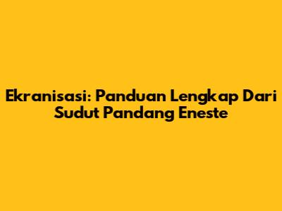 Ekranisasi: Panduan Lengkap Dari Sudut Pandang Eneste