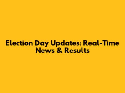 Election Day Updates: Real-Time News & Results
