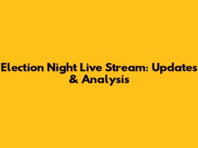 Election Night Live Stream: Updates & Analysis