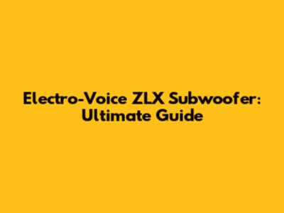 Electro-Voice ZLX Subwoofer: Ultimate Guide
