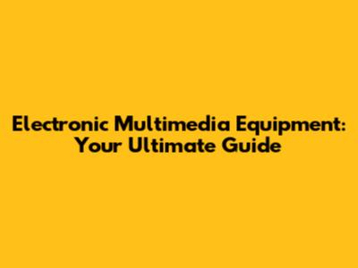 Electronic Multimedia Equipment: Your Ultimate Guide