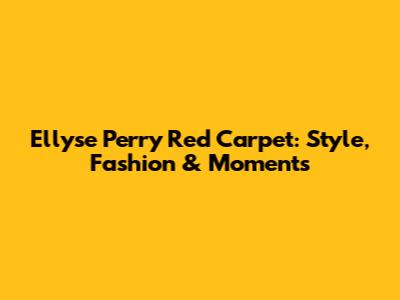 Ellyse Perry Red Carpet: Style, Fashion & Moments