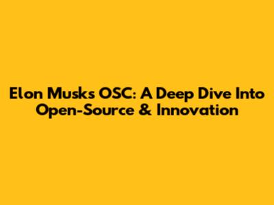 Elon Musk's OSC: A Deep Dive Into Open-Source & Innovation
