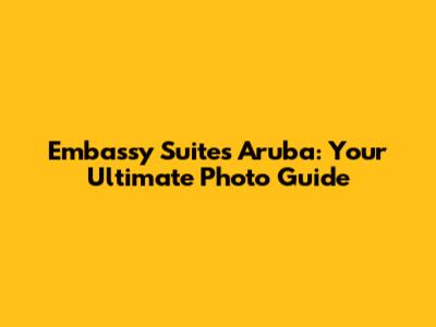 Embassy Suites Aruba: Your Ultimate Photo Guide