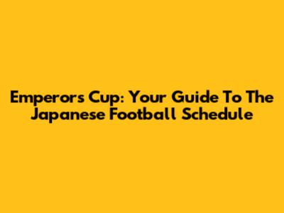 Emperor's Cup: Your Guide To The Japanese Football Schedule