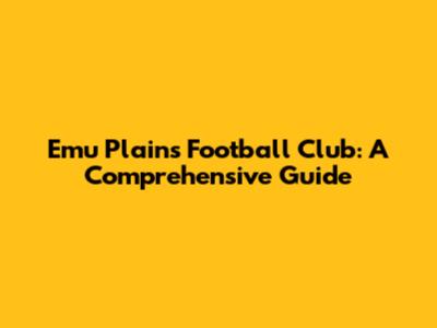 Emu Plains Football Club: A Comprehensive Guide