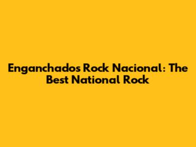 Enganchados Rock Nacional: The Best National Rock