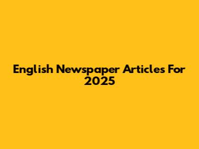 English Newspaper Articles For 2025