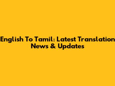 English To Tamil: Latest Translation News & Updates